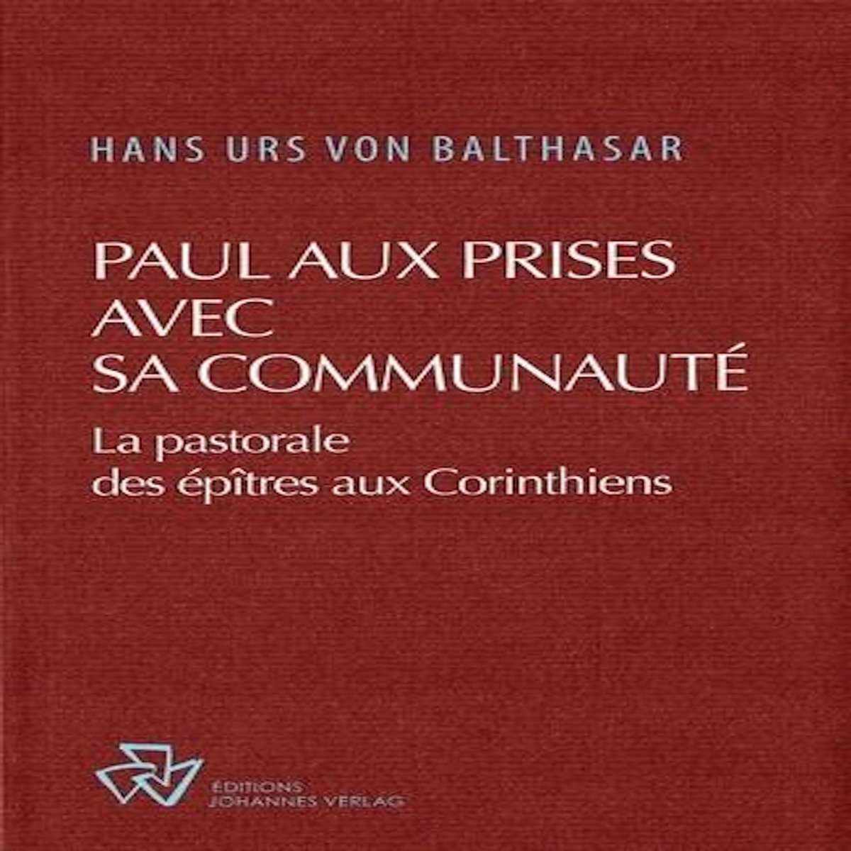 PAUL AUX PRISES AVEC SA COMMUNAUTE. LA PASTORALE DES EPITRES AUX CORINTHIENS, Balthasar Hans Urs von