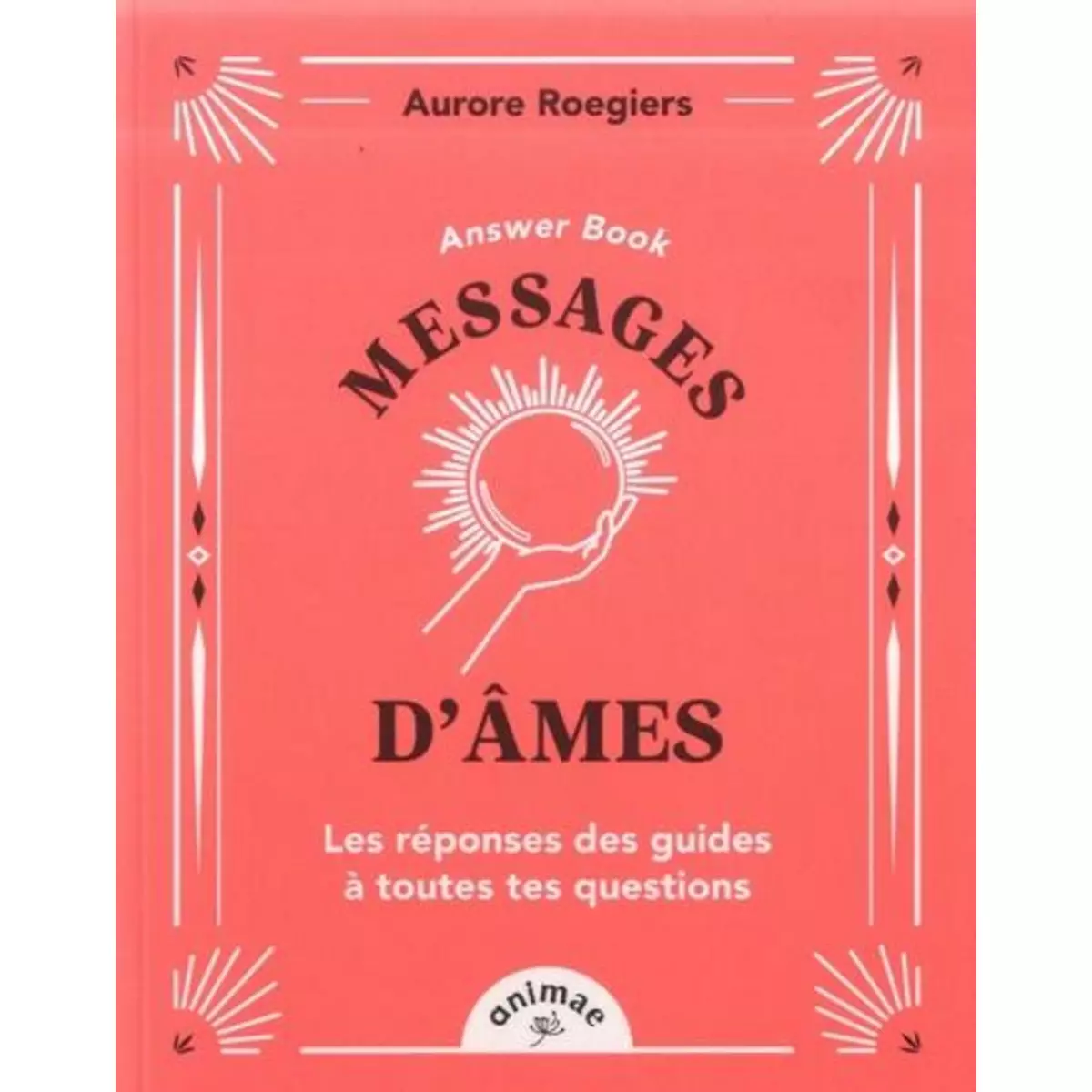  MESSAGES D'AMES. LES REPONSES DES GUIDES A TOUTES TES QUESTIONS, Roegiers Aurore