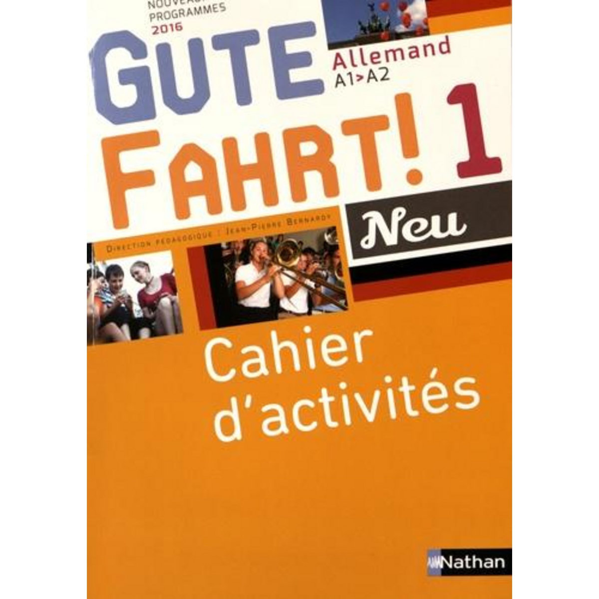 ALLEMAND A1-A2 GUTE FAHRT! NEU 1. CAHIER D'ACTIVITES, EDITION 2016, Bernardy Jean-Pierre