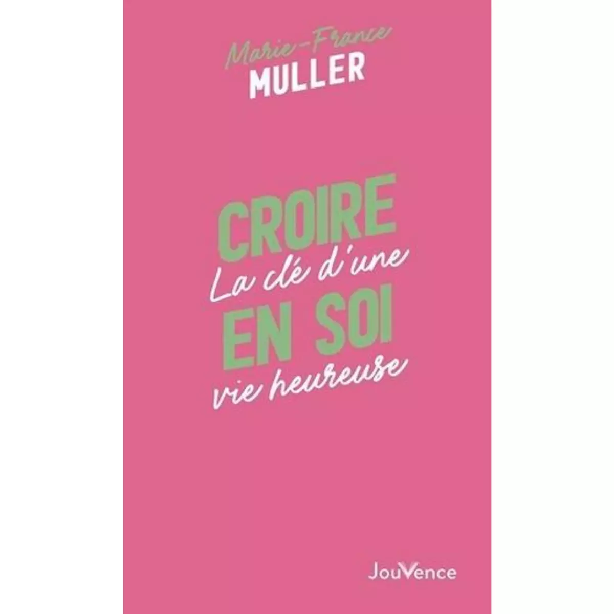  CROIRE EN SOI. LA CLE D'UNE VIE HEUREUSE, Muller Marie-France