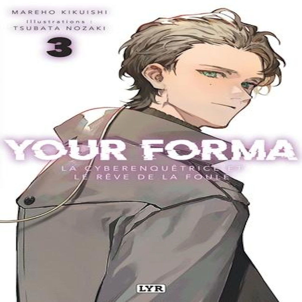 YOUR FORMA TOME 3 : LA CYBERENQUETRICE ET LE REVE DE LA FOULE, Kikuishi Mareho