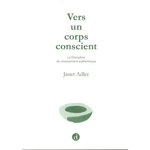 VERS UN CORPS CONSCIENT. LA DISCIPLINE DU MOUVEMENT AUTHENTIQUE, Adler Janet