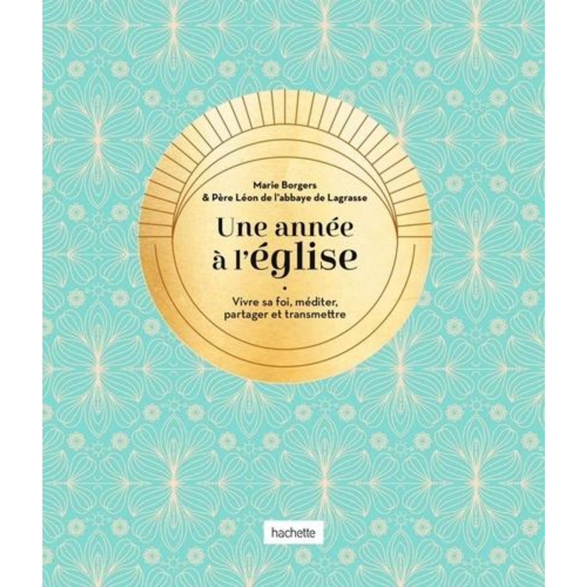 UNE ANNEE A L'EGLISE. VIVRE SA FOI, MEDITER, PARTAGER ET TRANSMETTRE, Père Léon