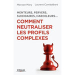 COMMENT NEUTRALISER LES PROFILS COMPLEXES. MENTEURS, PERVERS, SUICIDAIRES, HARCELEURS..., Mery Marwan