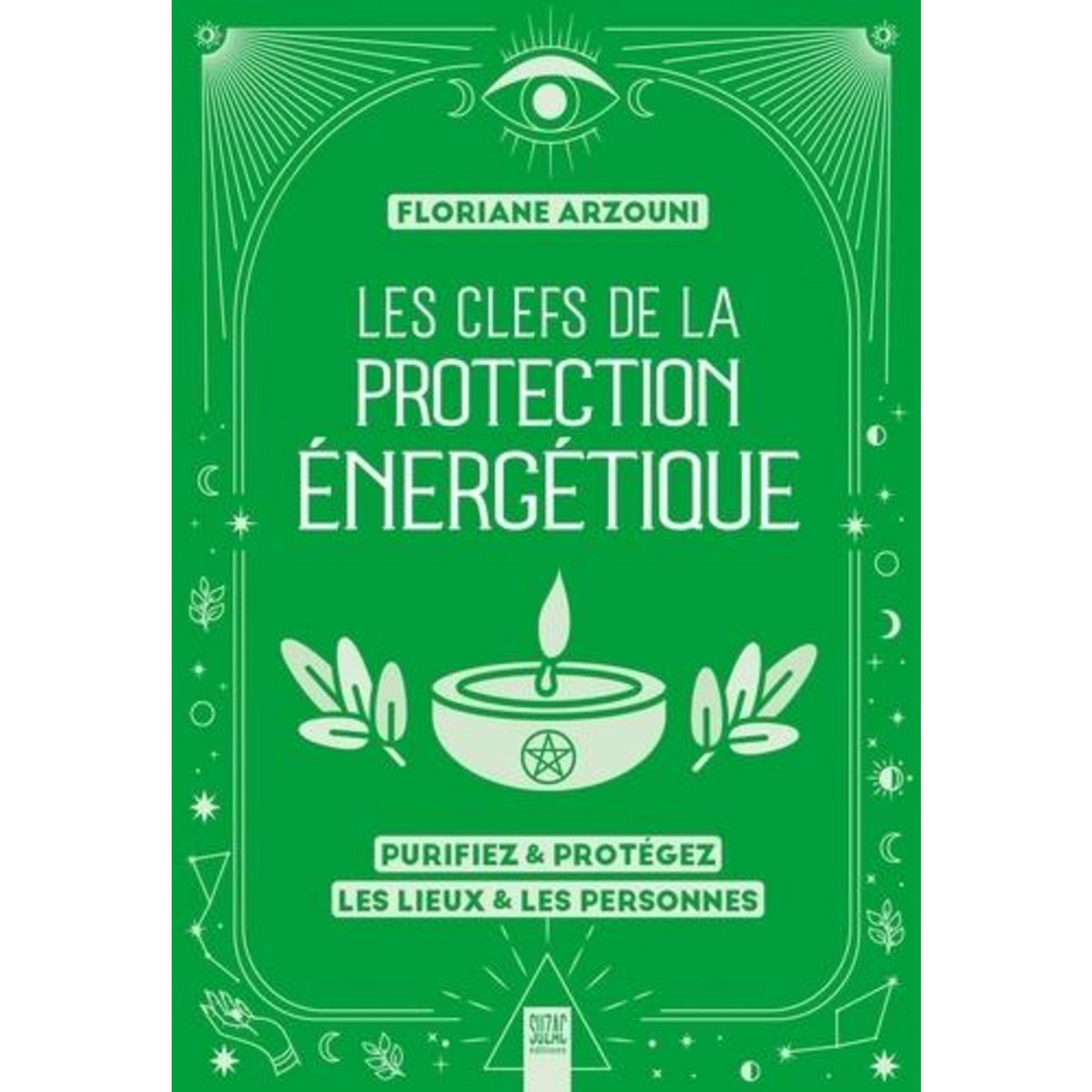 LES CLEFS DE LA PROTECTION ENERGETIQUE. PURIFIEZ & PROTEGEZ LES LIEUX & LES PERSONNES, Arzouni Floriane