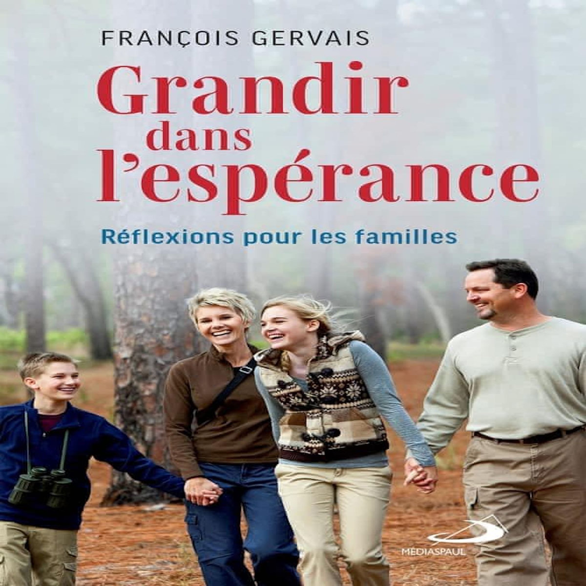 GRANDIR DANS L'ESPERANCE. REFLEXIONS POUR LES FAMILLES, Gervais François