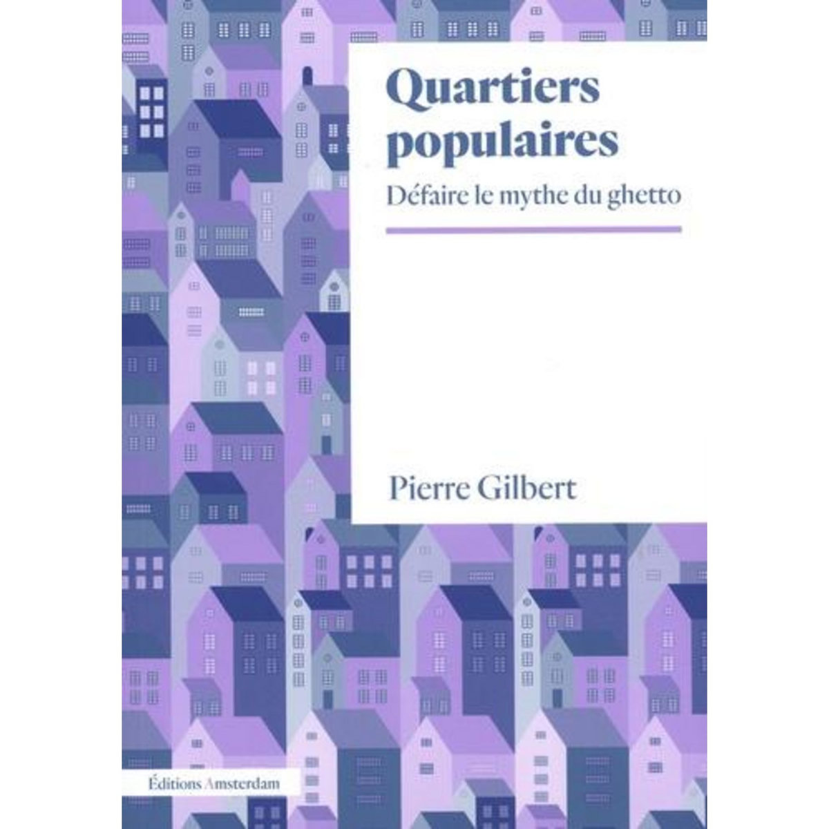 QUARTIERS POPULAIRES. DEFAIRE LE MYTHE DU GHETTO, Gilbert Pierre