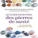 LE GUIDE ESSENTIEL DES PIERRES DE SANTE. + DE 250 CRISTAUX & MINERAUX DE SOINS, Moysan Alexandra