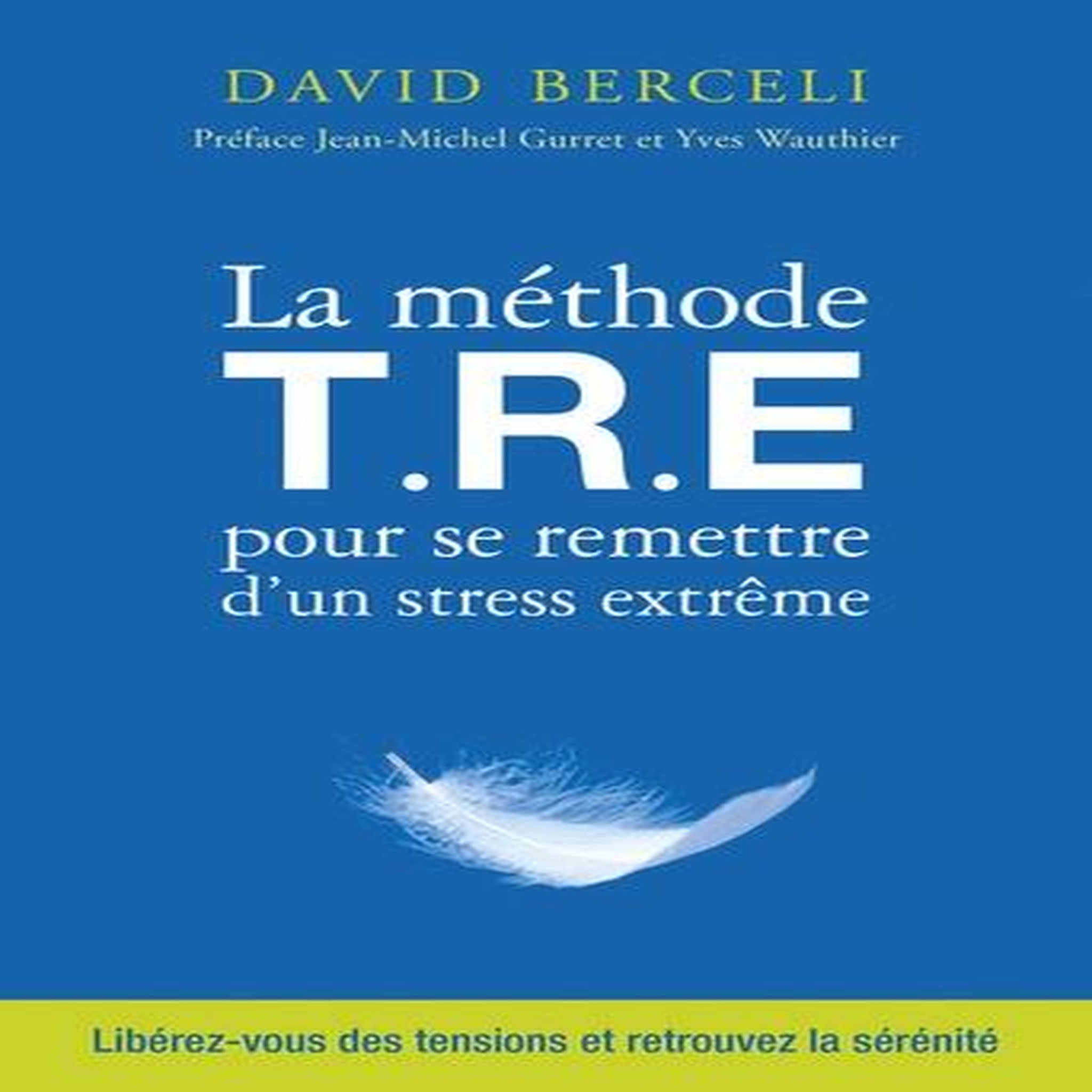 LA METHODE TRE POUR SE REMETTRE D'UN STRESS EXTREME, Berceli David
