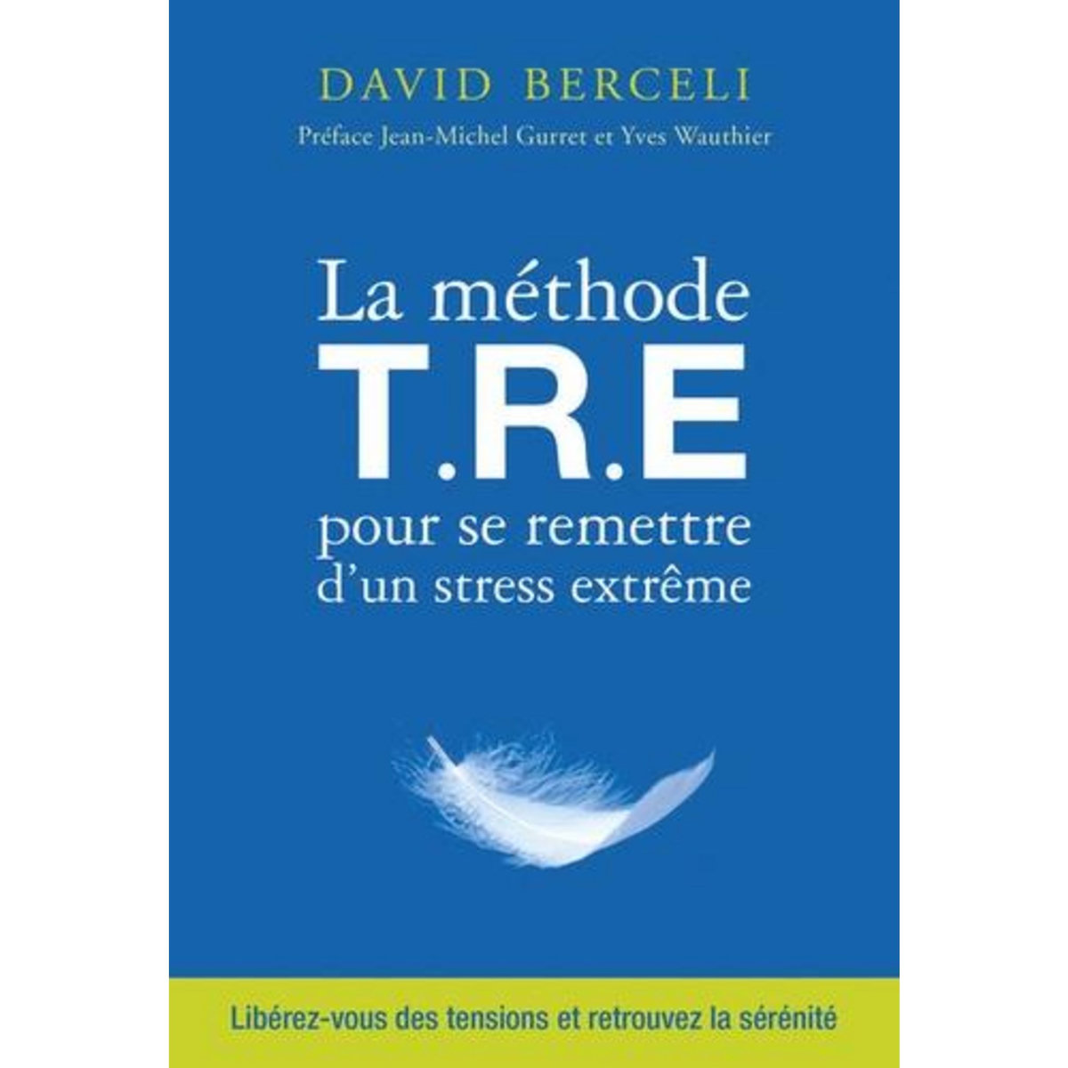 LA METHODE TRE POUR SE REMETTRE D'UN STRESS EXTREME, Berceli David