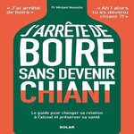J'ARRETE DE BOIRE SANS DEVENIR CHIANT. LE GUIDE POUR CHANGER SA RELATION A L'ALCOOL ET PRESERVER SA SANTE, Naassila Mickael