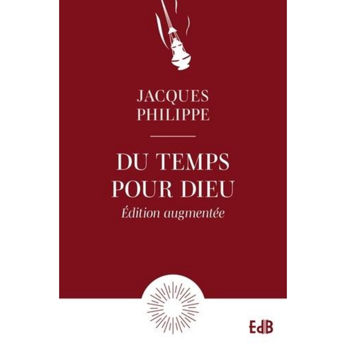 DU TEMPS POUR DIEU. GUIDE POUR LA VIE D'ORAISON, EDITION REVUE ET AUGMENTEE, Philippe Jacques