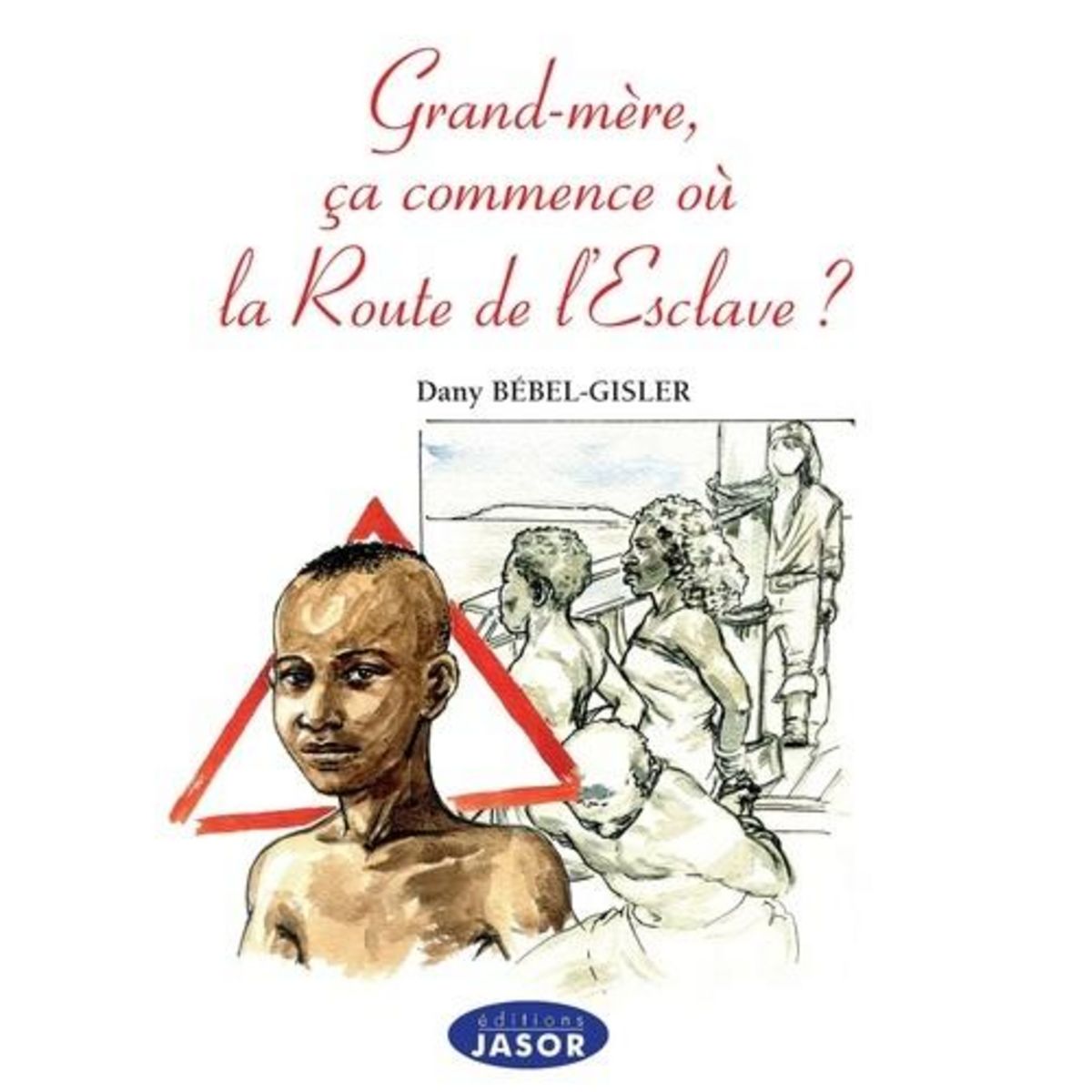 GRAND'MERE, CA COMMENCE OU LA ROUTE DE L'ESCLAVE ?, Bébel-Gisler Dany