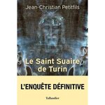 LE SAINT SUAIRE DE TURIN. TEMOIN DE LA PASSION DE JESUS-CHRIST, Petitfils Jean-Christian