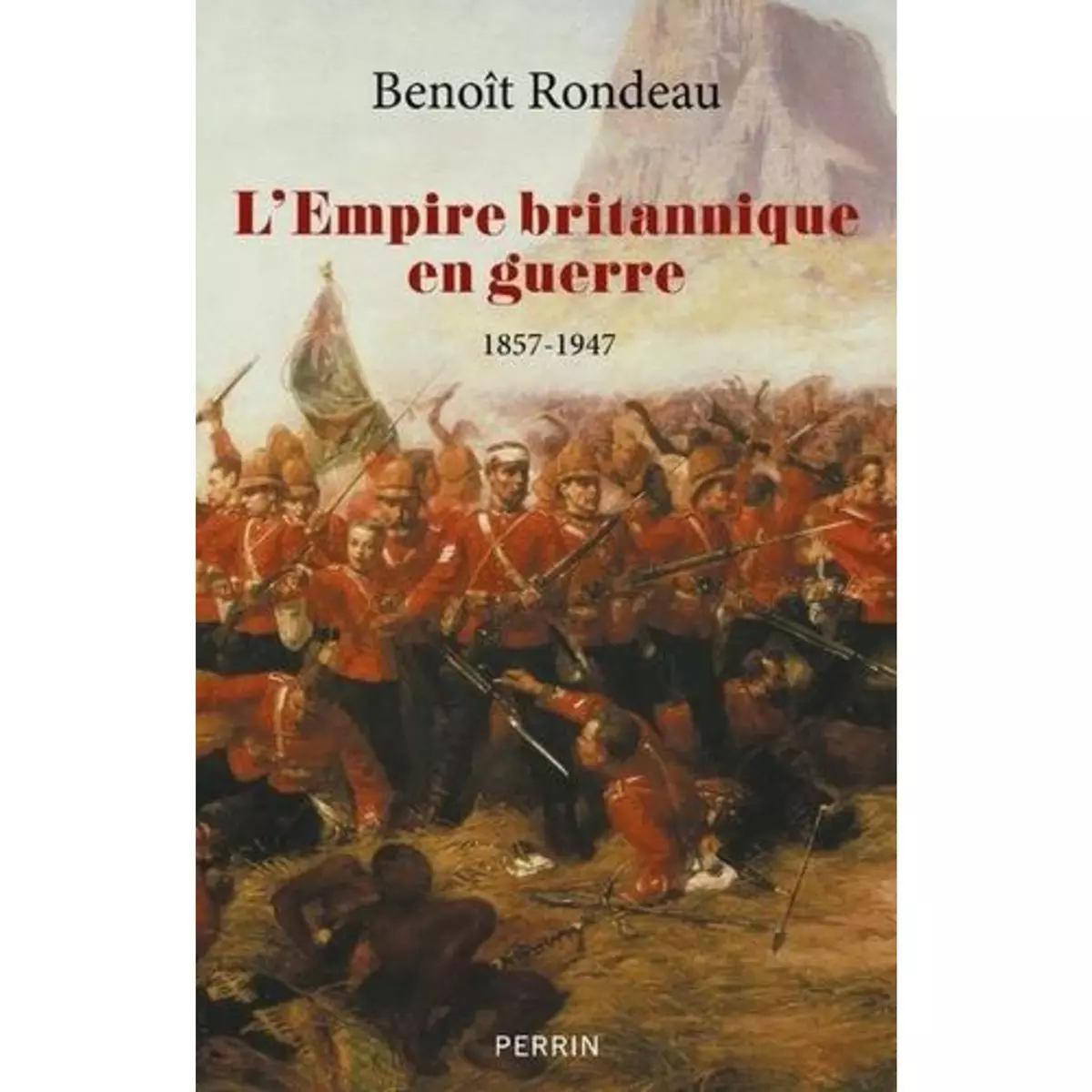  L'EMPIRE BRITANNIQUE EN GUERRE. 1857-1947, Rondeau Benoît