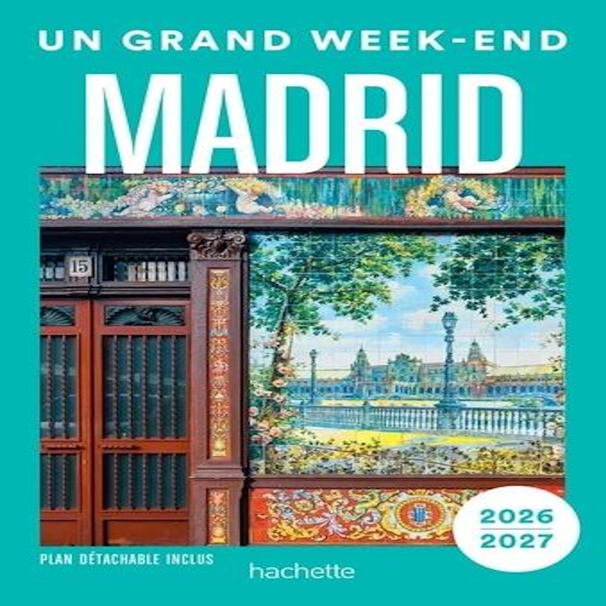 UN GRAND WEEK-END A MADRID. EDITION 2026-2027. AVEC 1 PLAN DETACHABLE, Hachette tourisme