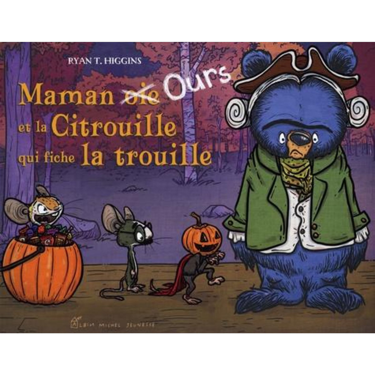 MAMAN OURS : MAMAN [OIE] OURS ET LA CITROUILLE QUI FICHE LA TROUILLE, Higgins Ryan T.