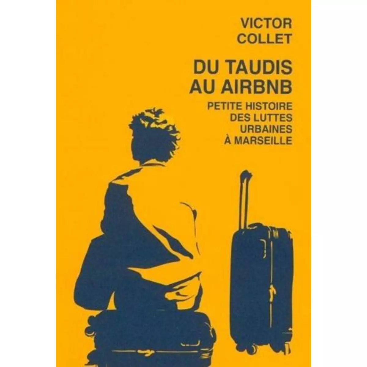  DU TAUDIS AU AIRBNB. PETITE HISTOIRE DES LUTTES URBAINES A MARSEILLE (2018-2023), Collet Victor