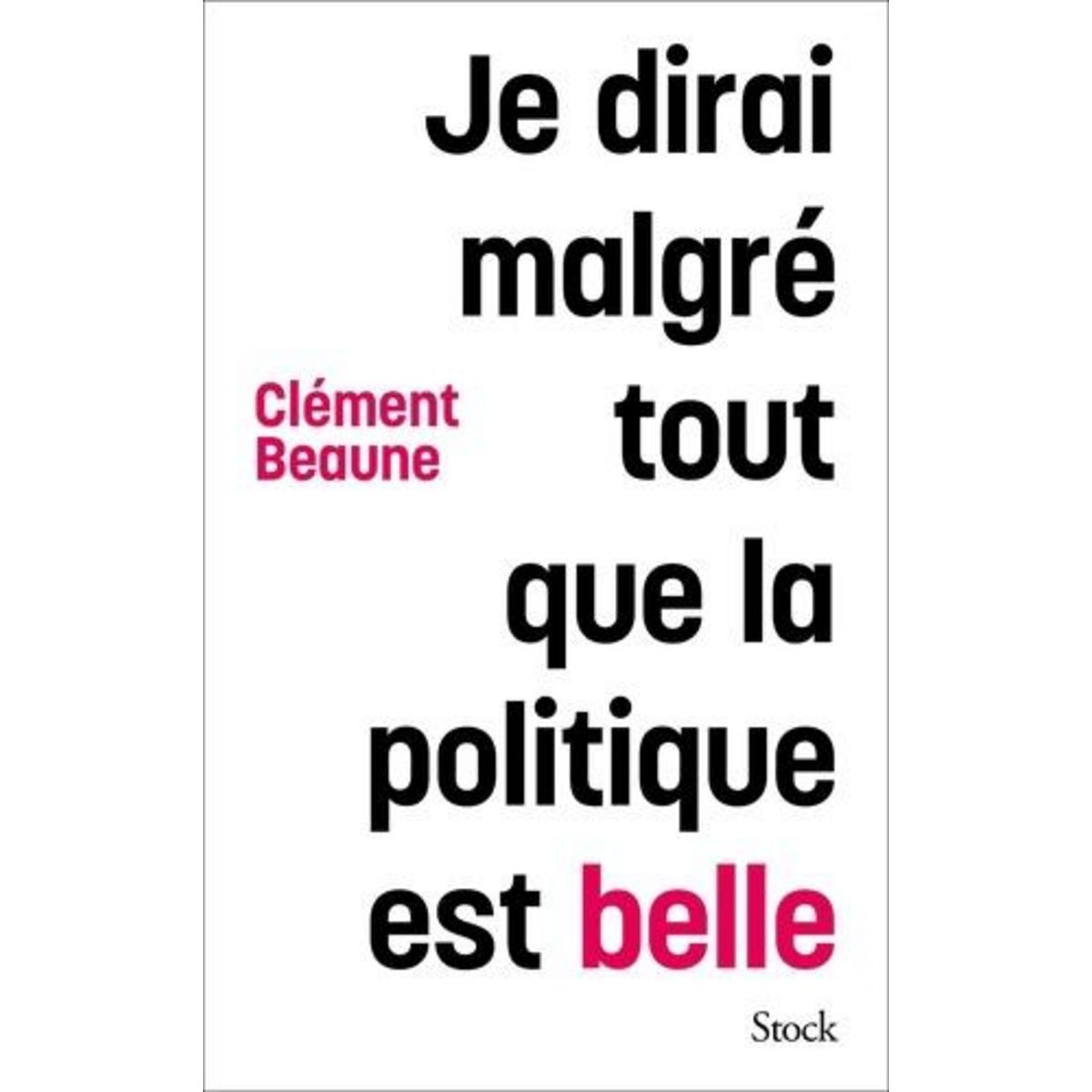 JE DIRAI MALGRE TOUT QUE LA POLITIQUE EST BELLE, Beaune Clement