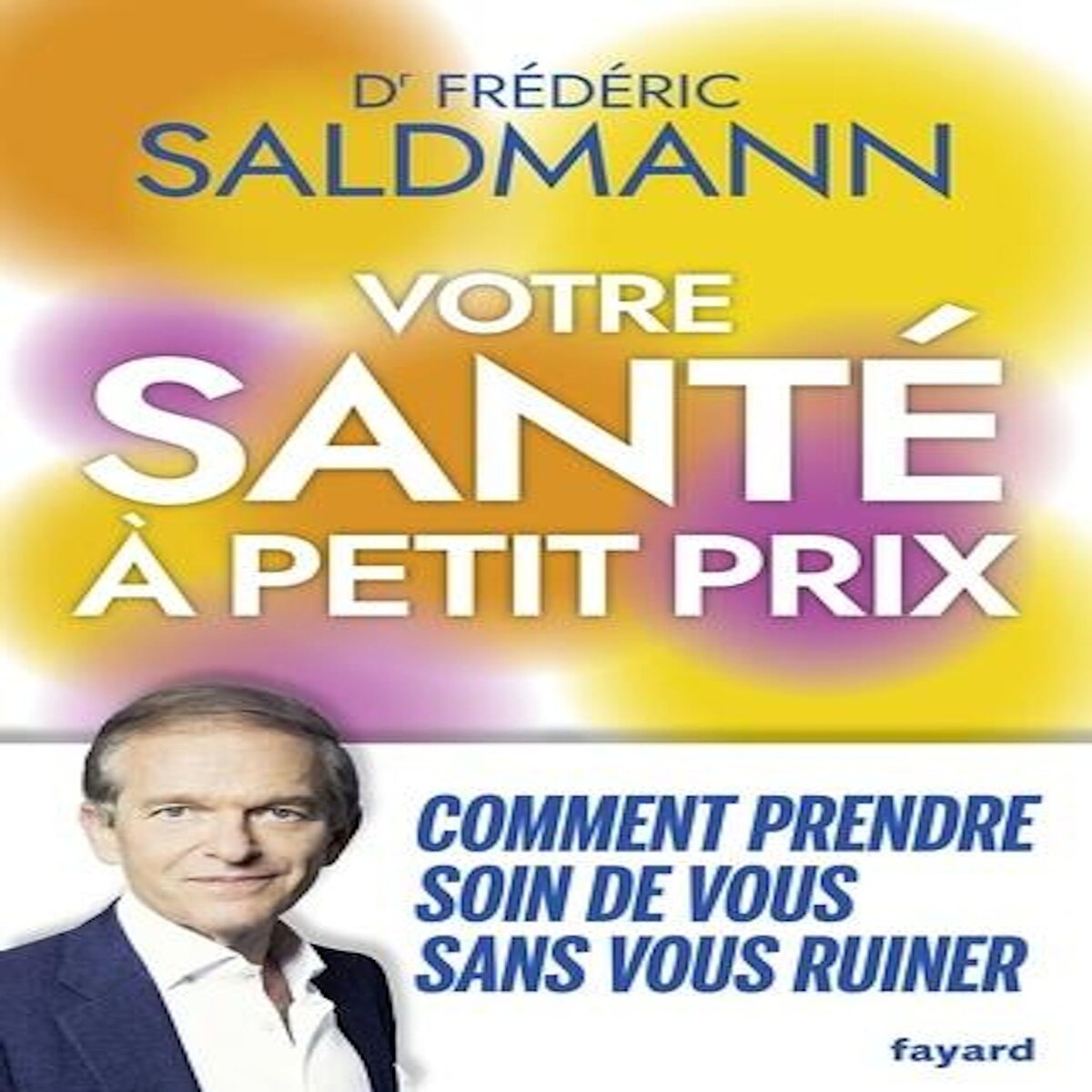 VOTRE SANTE A PETIT PRIX. COMMENT PRENDRE SOIN DE VOUS SANS VOUS RUINER, Saldmann Frédéric