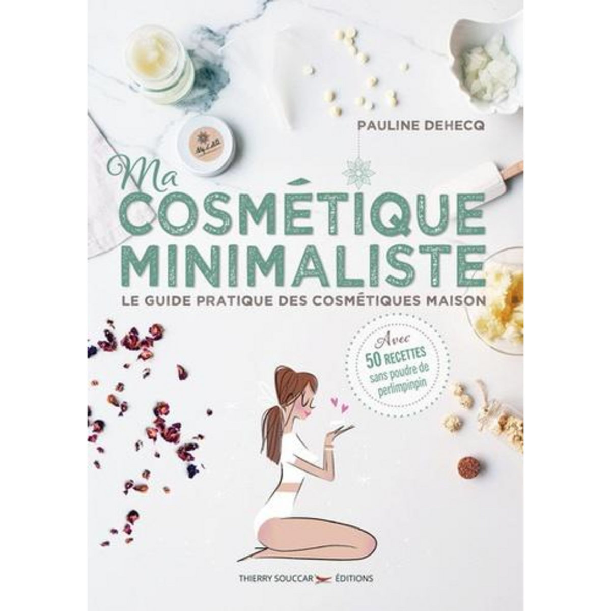 MA COSMETIQUE MINIMALISTE. LE GUIDE PRATIQUE DES COSMETIQUES MAISON - AVEC 50 RECETTES SANS POUDRE DE PERLIMPINPIN, Dehecq Pauline