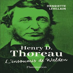 HENRY D. THOREAU. L'INSOUMIS DE WALDEN, Levillain Henriette