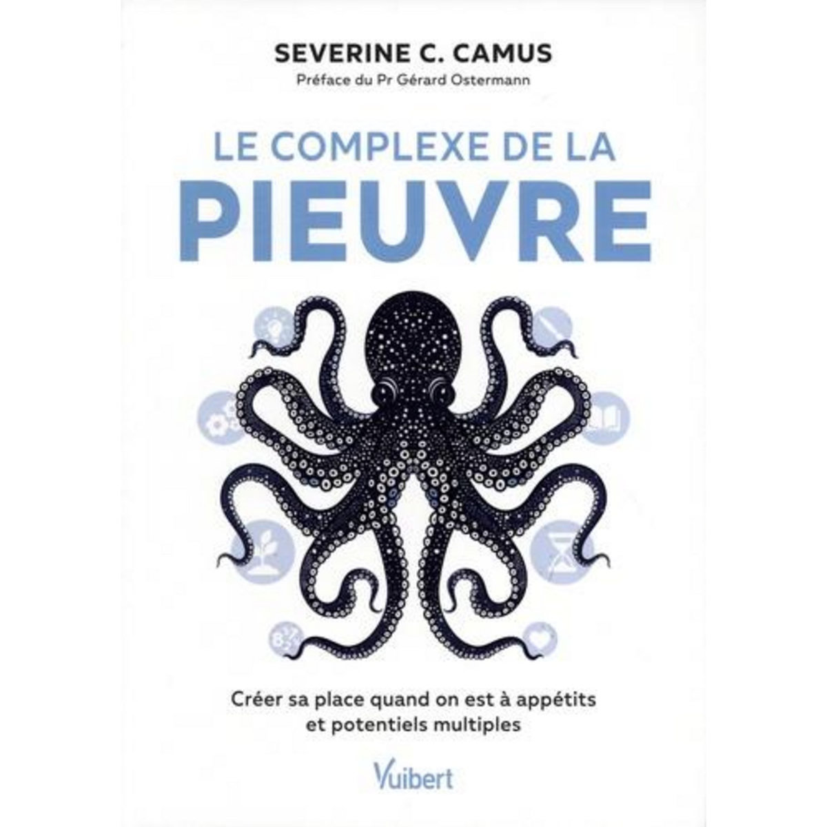 LE COMPLEXE DE LA PIEUVRE. CREER SA PLACE QUAND ON EST A APPETITS ET POTENTIELS MULTIPLES, Camus Séverine C.