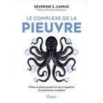 LE COMPLEXE DE LA PIEUVRE. CREER SA PLACE QUAND ON EST A APPETITS ET POTENTIELS MULTIPLES, Camus Séverine C.