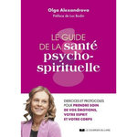 LA GUIDE DE LA SANTE PSYCHO-SPIRITUELLE. EXERCICES ET PROTOCOLES POUR PRENDRE SOIN DE VOS EMOTIONS, VOTRE ESPRIT ET VOTRE CORPS, Alexandrova Olga