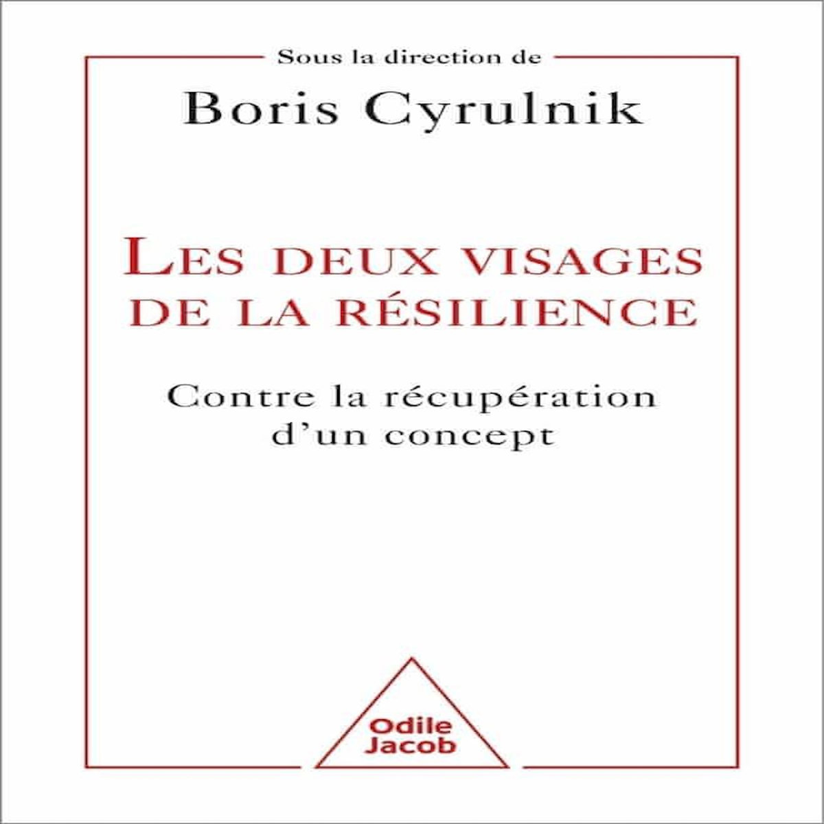 LES DEUX VISAGES DE LA RESILIENCE. CONTRE LA RECUPERATION D'UN CONCEPT, Cyrulnik Boris