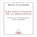 LES DEUX VISAGES DE LA RESILIENCE. CONTRE LA RECUPERATION D'UN CONCEPT, Cyrulnik Boris