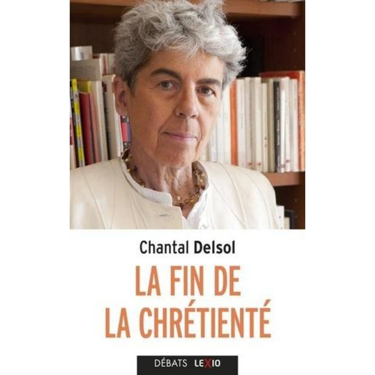 LA FIN DE LA CHRETIENTE. L'INVERSION NORMATIVE ET LE NOUVEL AGE, Delsol Chantal