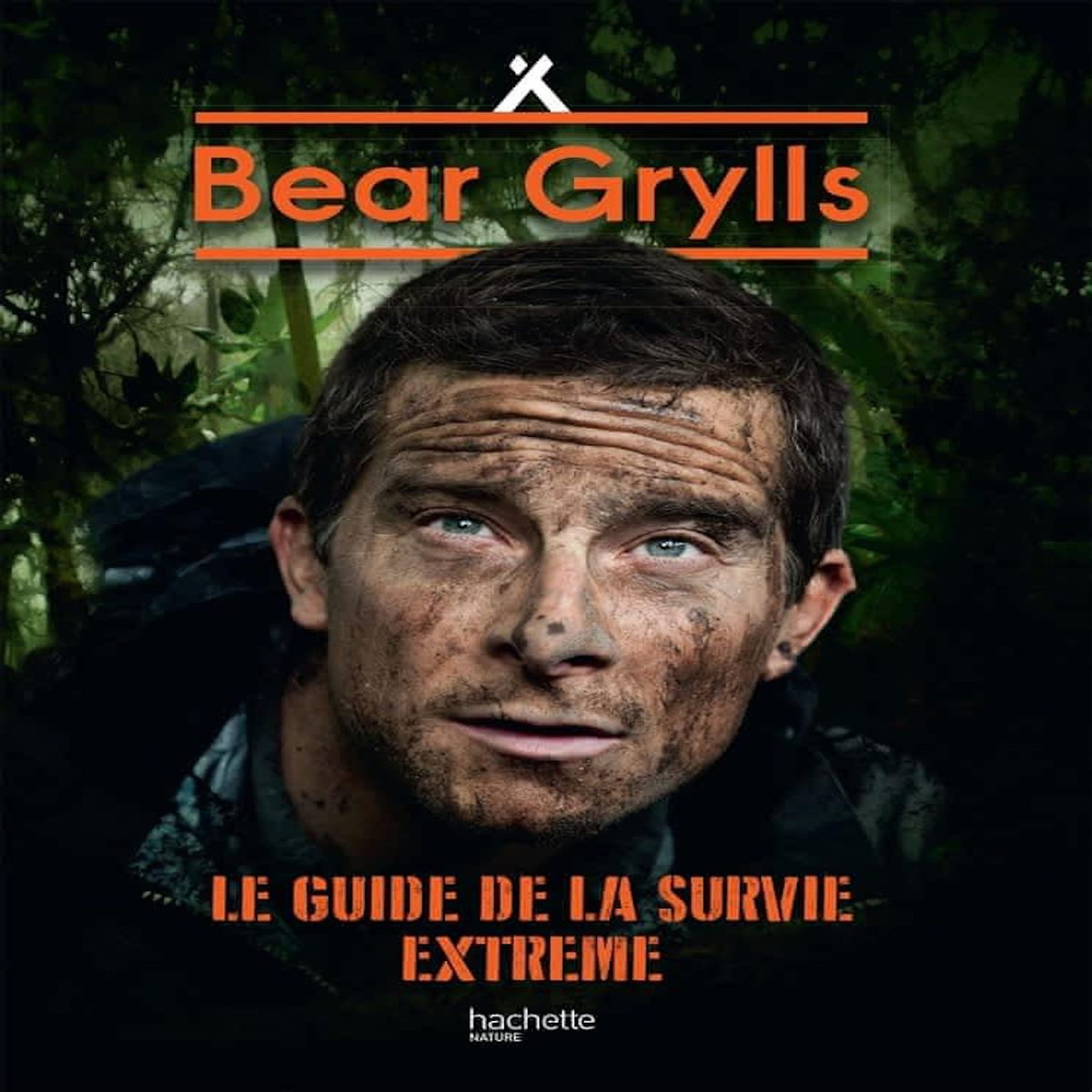 BEAR GRYLLS, NE POUR SURVIVRE. LE GUIDE DE LA SURVIE EXTREME, Grylls Bear
