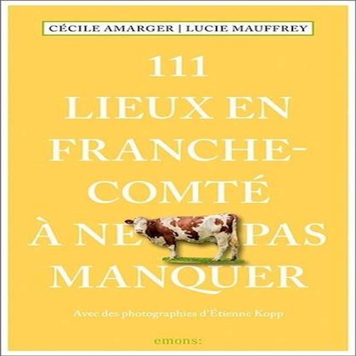 111 LIEUX EN FRANCHE-COMTE A NE PAS MANQUER, Amarger Cécile
