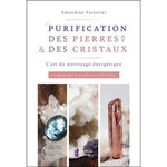 PURIFICATION DES PIERRES & DES CRISTAUX. L'ART DU NETTOYAGE ENERGETIQUE. 10 METHODES DE PURIFICATION DETAILLEES, Forestier Amandine