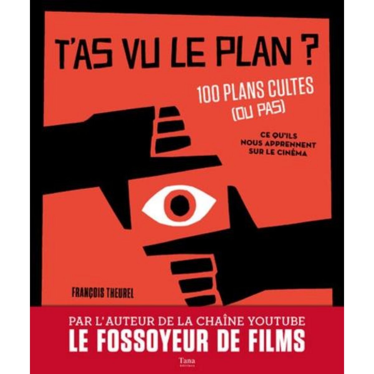 T'AS VU LE PLAN ? 100 PLANS CULTES (OU PAS) ET CE QU'ILS NOUS APPRENNENT SUR LE CINEMA, Theurel François