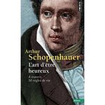 L'ART D'ETRE HEUREUX. A TRAVERS 50 REGLES DE VIE, Schopenhauer Arthur