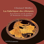 LA FABRIQUE DU CITOYEN. LES GRECS ET LA POLITEIA D'ARISTOTE A AUGUSTE, Müller Christel