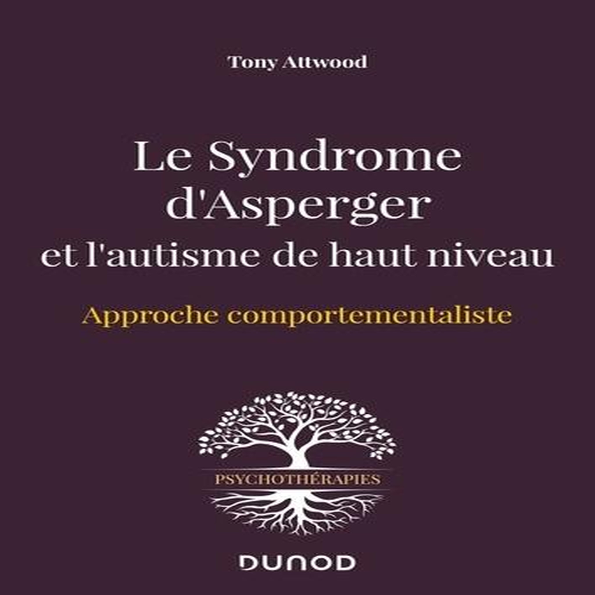 LE SYNDROME D'ASPERGER ET L'AUTISME DE HAUT NIVEAU. APPROCHE COMPORTEMENTALISTE, Attwood Tony