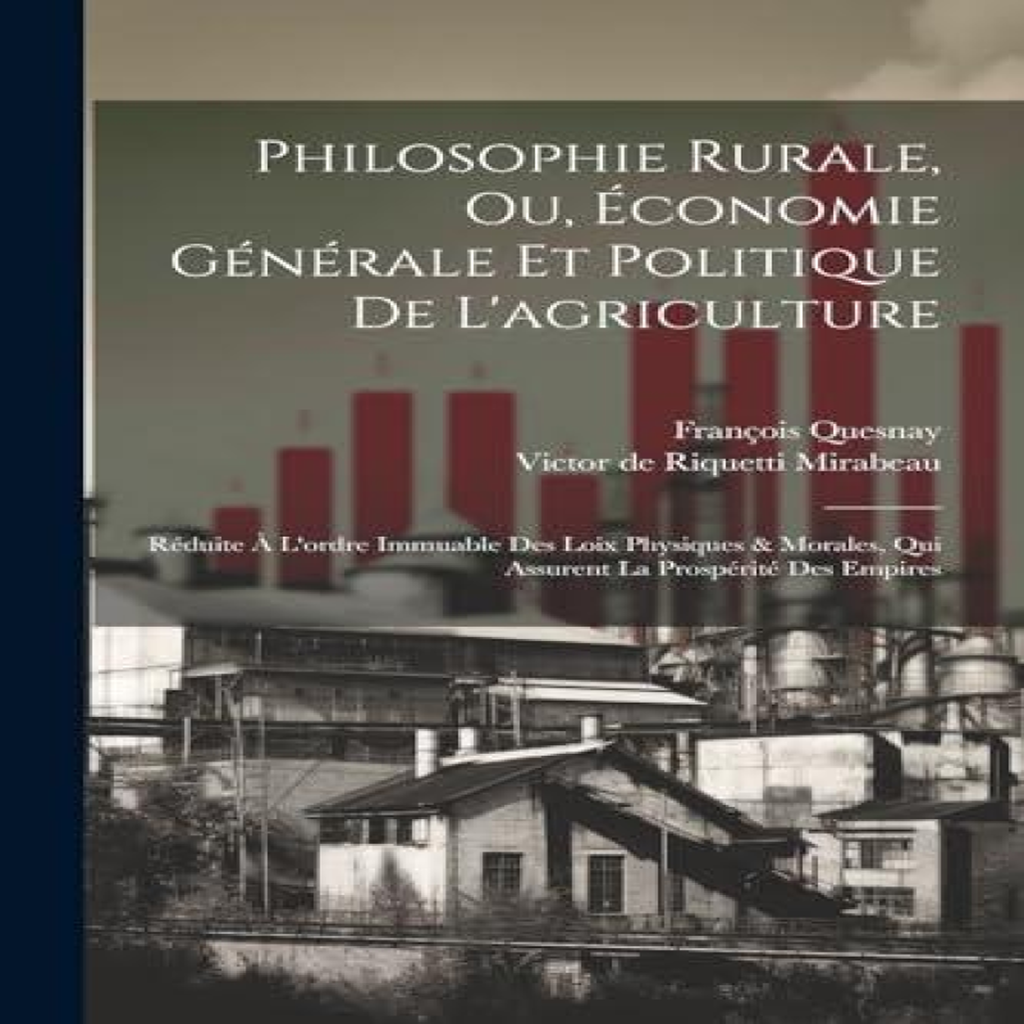 LIVRES Philosophie Rurale, Ou, Ãconomie GÃ©nÃ©rale Et Politique De L'agriculture: RÃ©duite Ã L'ordre Immuable Des Loix Physiques & Morales, Qui Assurent La ProspÃ©ritÃ© Des Empires
