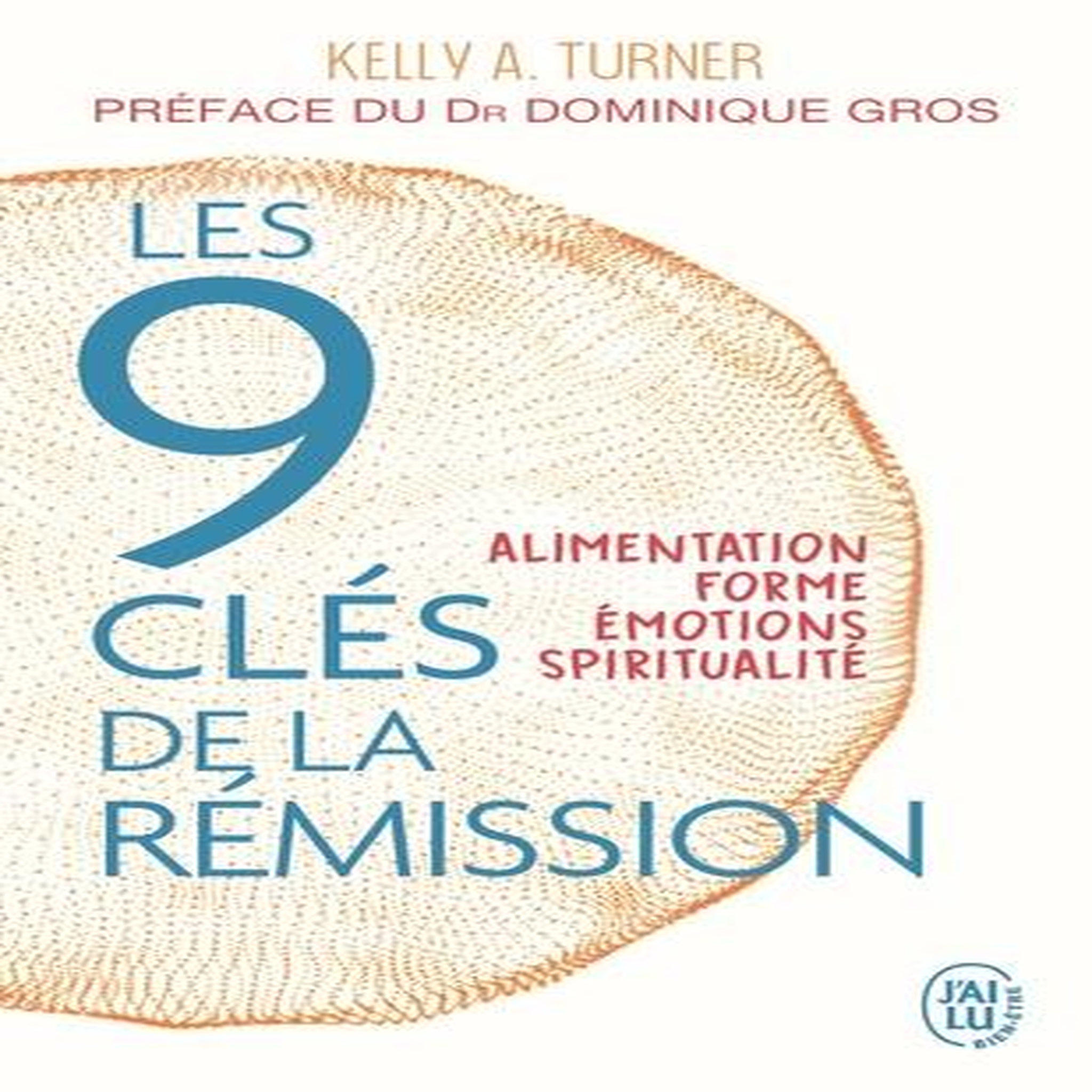 LES 9 CLES DE LA REMISSION. ALIMENTATION, FORME, EMOTIONS, SPIRITUALITE, Turner Kelly A