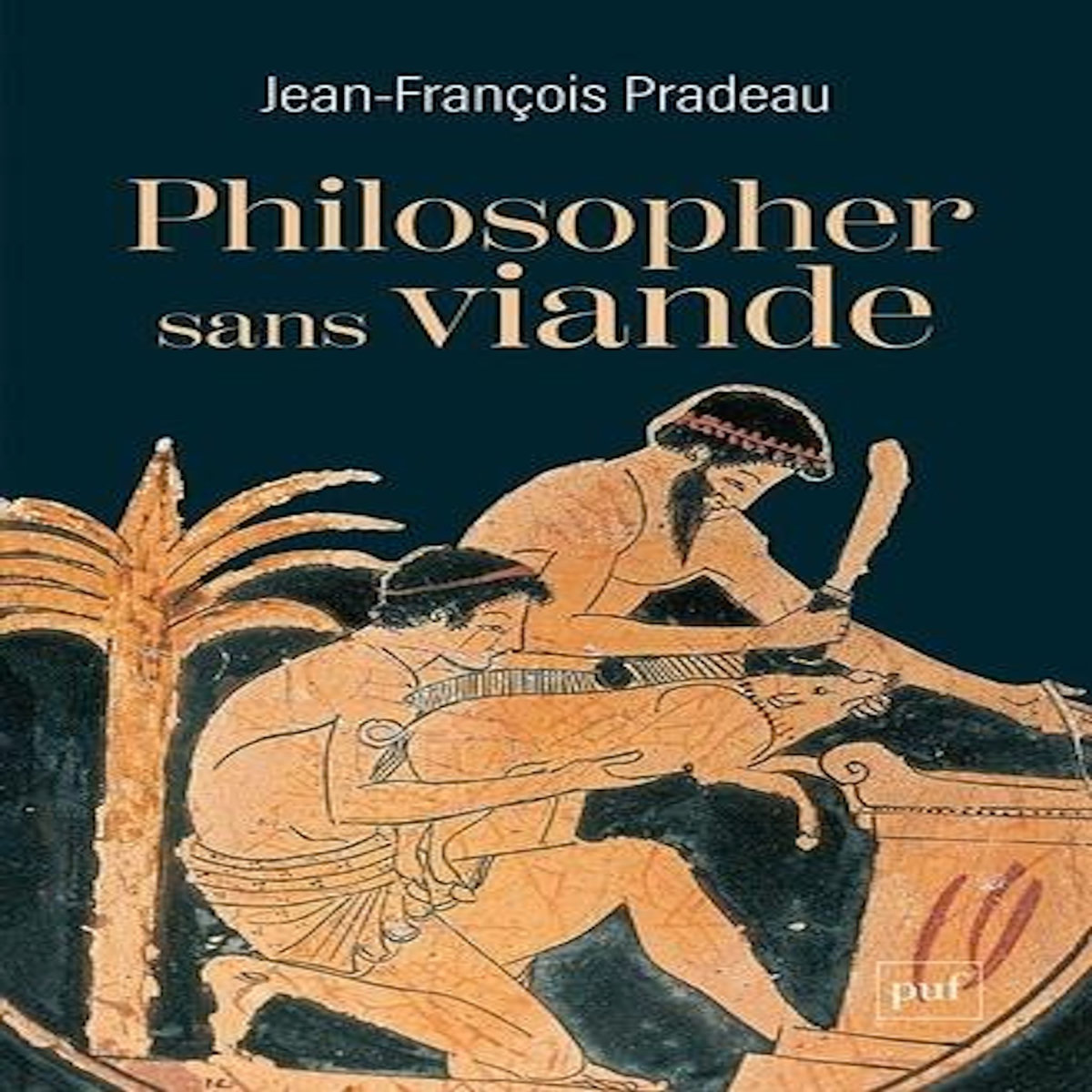 PHILOSOPHER SANS VIANDE. L'ABSTINENCE DE LA CHAIR DANS L'ANTIQUITE, Pradeau Jean-François