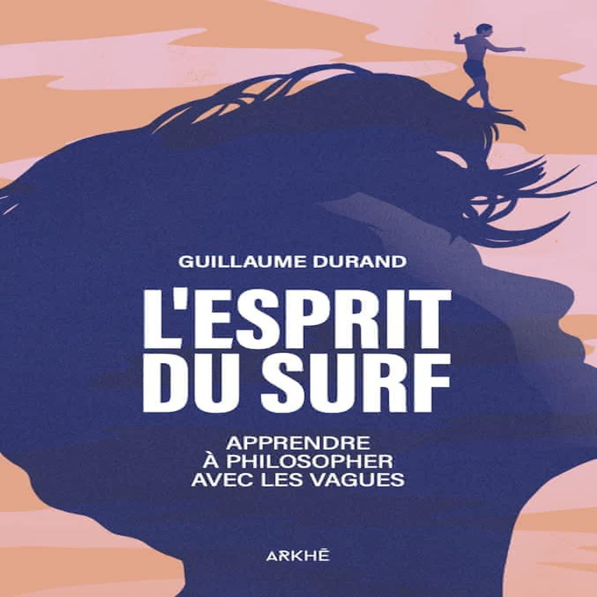 L'ESPRIT DU SURF. APPRENDRE A PHILOSOPHER AVEC LES VAGUES, Durand Guillaume