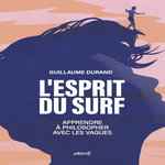 L'ESPRIT DU SURF. APPRENDRE A PHILOSOPHER AVEC LES VAGUES, Durand Guillaume