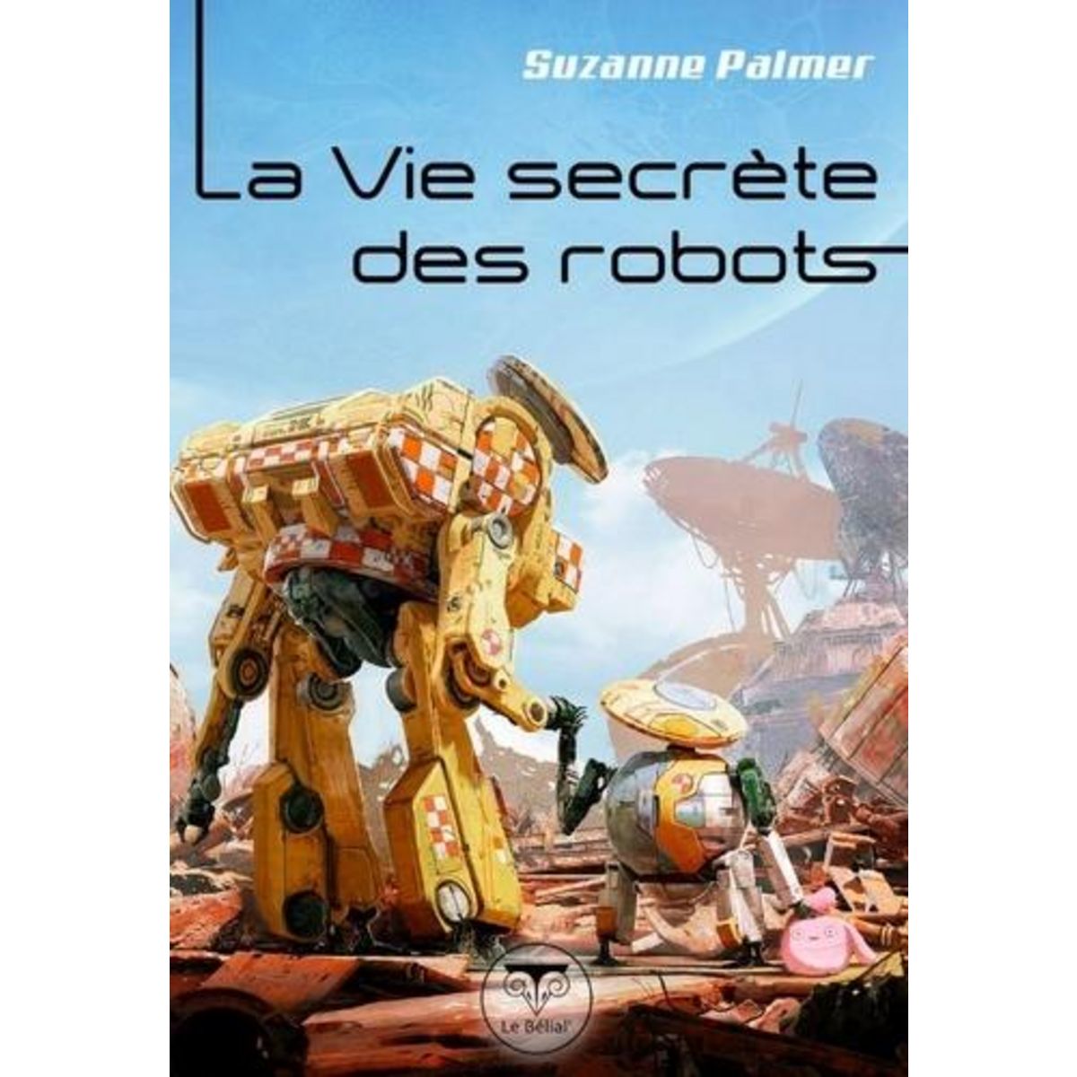 LA VIE SECRETE DES ROBOTS, Palmer Suzanne