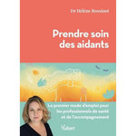PRENDRE SOIN DES AIDANTS. LE PREMIER MODE D'EMPLOI POUR LES PROFESSIONNELS DE SANTE ET DE L'ACCOMPAGNEMENT, Rossinot Hélène