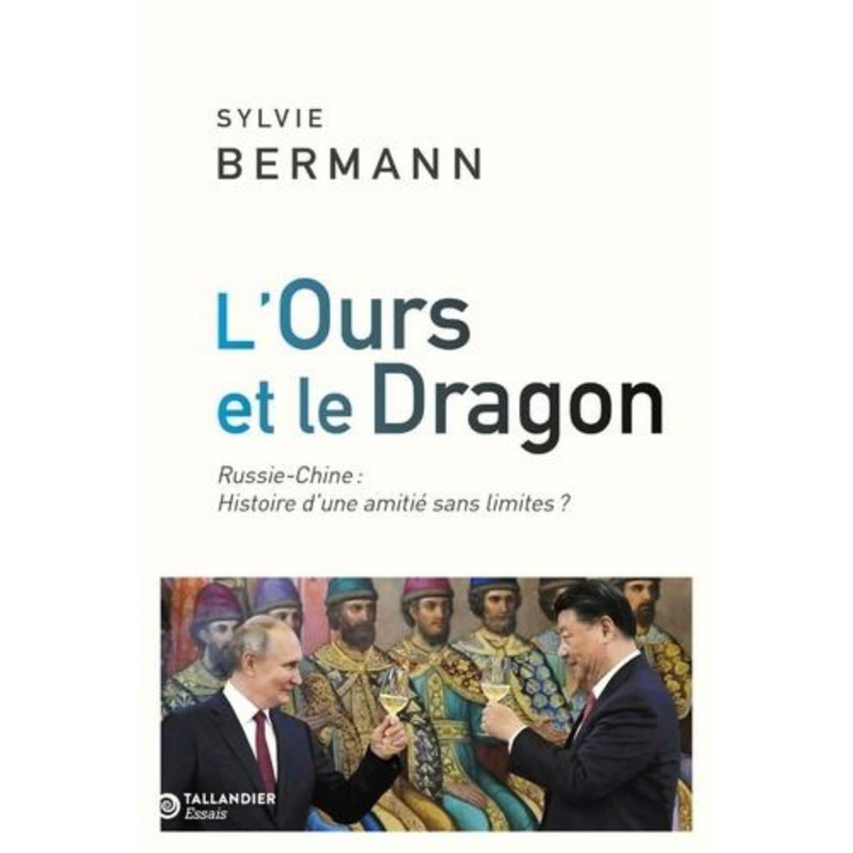 L'OURS ET LE DRAGON. CHINE-RUSSIE : HISTOIRE D'UNE AMITIE SANS LIMITES ?, Bermann Sylvie
