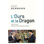L'OURS ET LE DRAGON. CHINE-RUSSIE : HISTOIRE D'UNE AMITIE SANS LIMITES ?, Bermann Sylvie