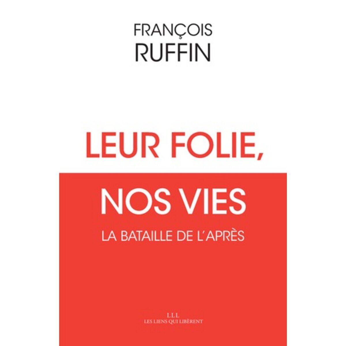  LEUR FOLIE, NOS VIES. LA BATAILLE DE L'APRES, Ruffin François