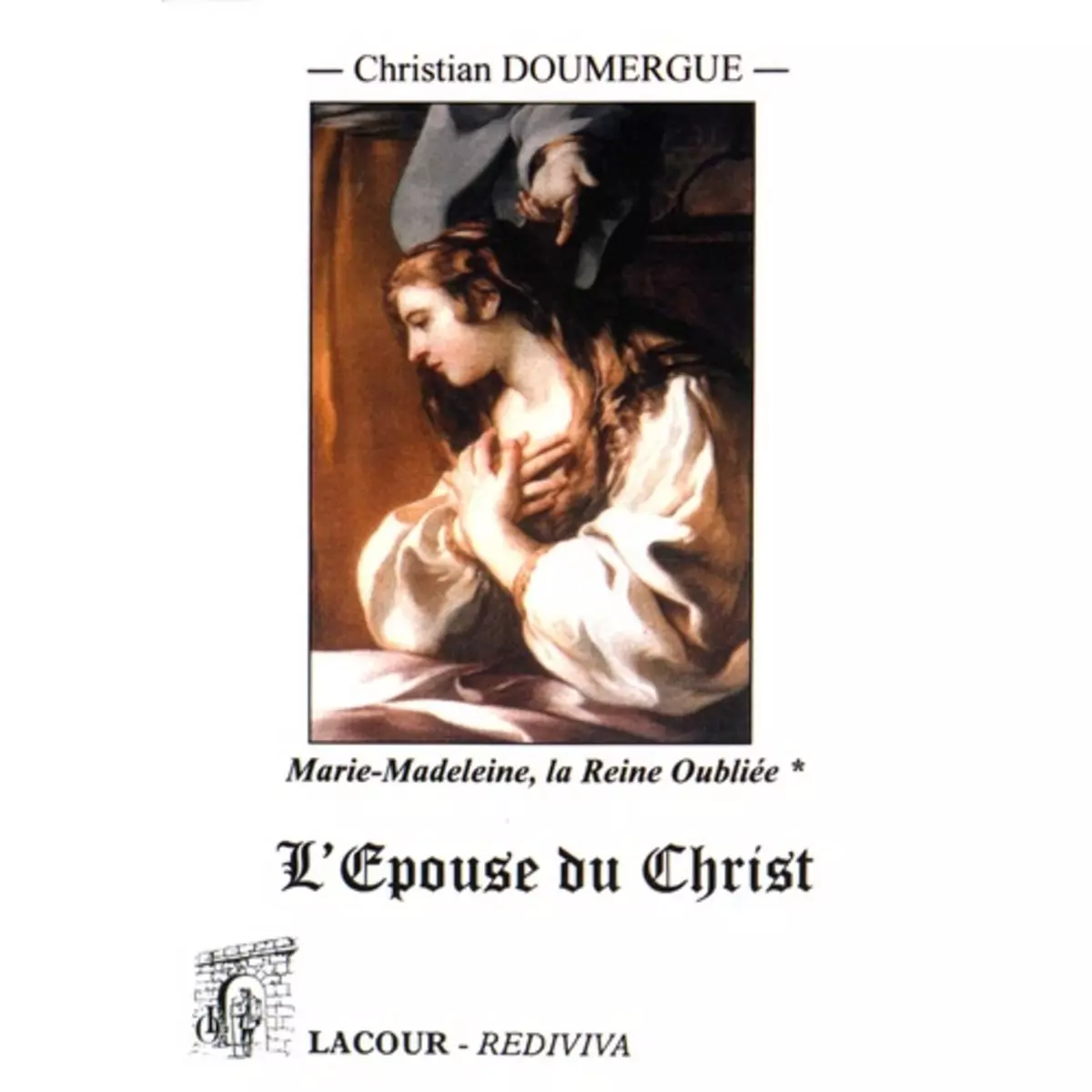  MARIE-MADELEINE : LA REINE OUBLIEE. TOME PREMIER (LIVRES I A IV) : L'EPOUSE DU CHRIST, Doumergue Christian